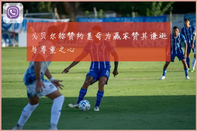 戈贝尔称赞约基奇为赢家赞其谦逊与尊重之心
